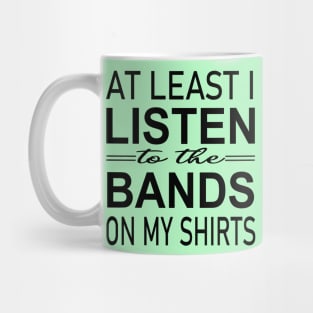 At least i listen to the bands on my shirts Mug